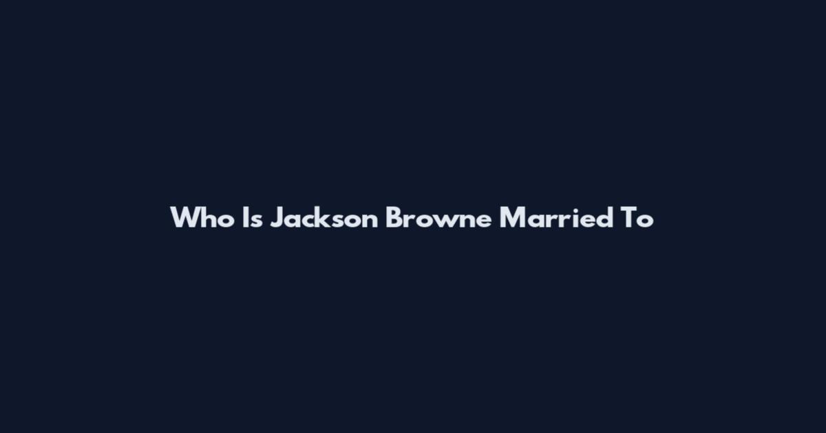 Who Is Jackson Browne Married To
