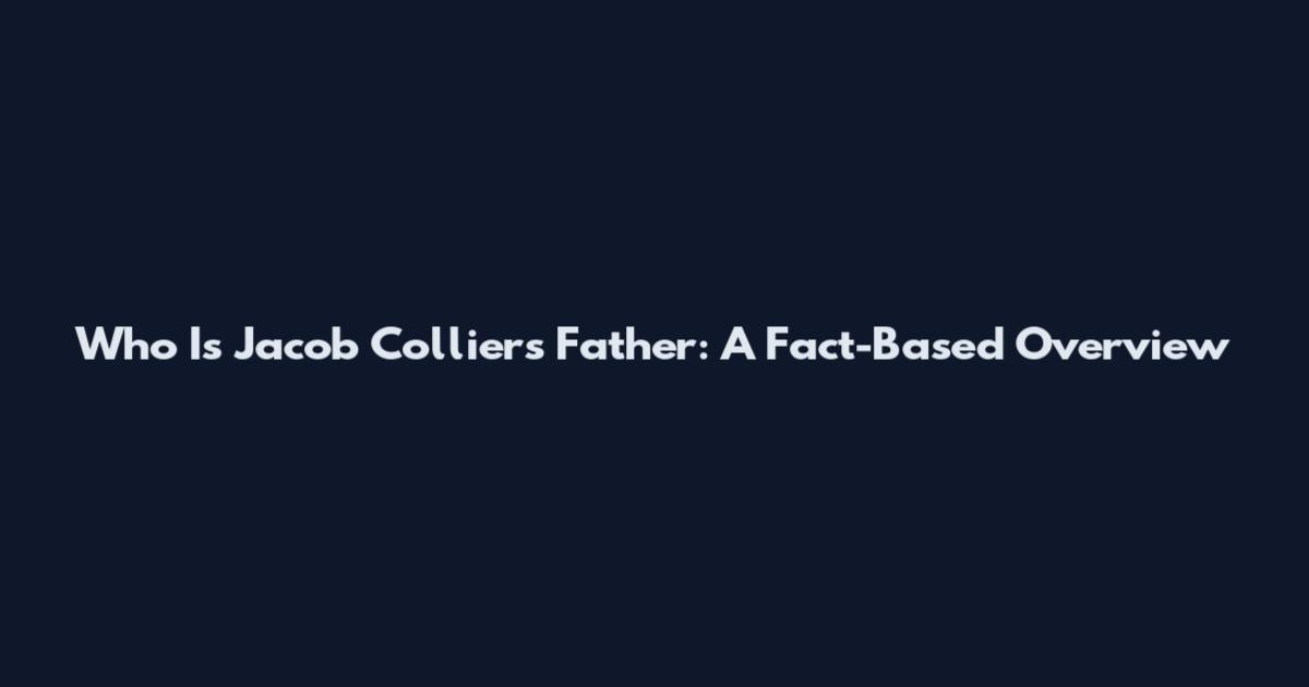 Who Is Jacob Collier's Father: A Fact-Based Overview
