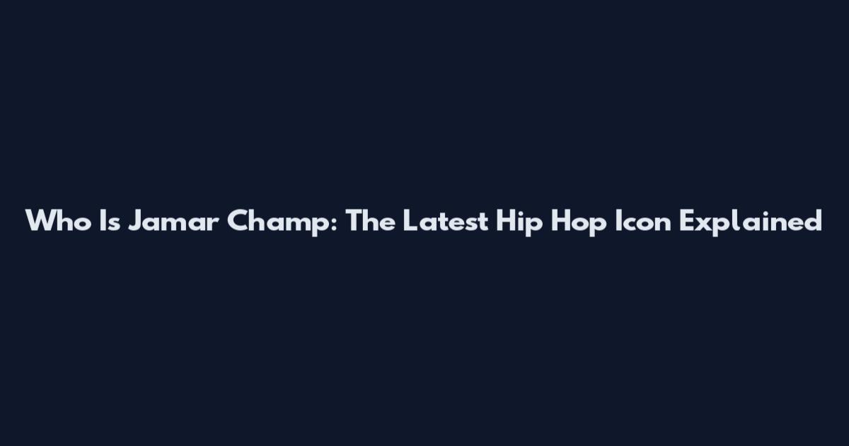 Who Is Jamar Champ: The Latest Hip Hop Icon Explained