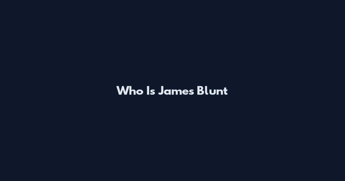 Who Is James Blunt