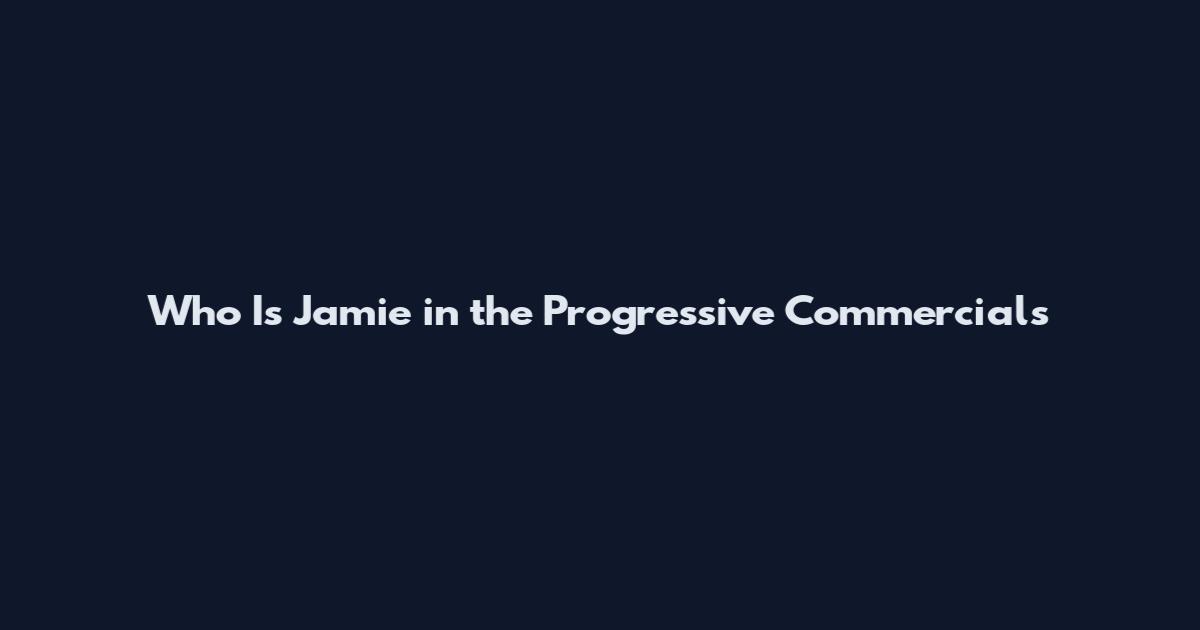 Who Is Jamie in the Progressive Commercials