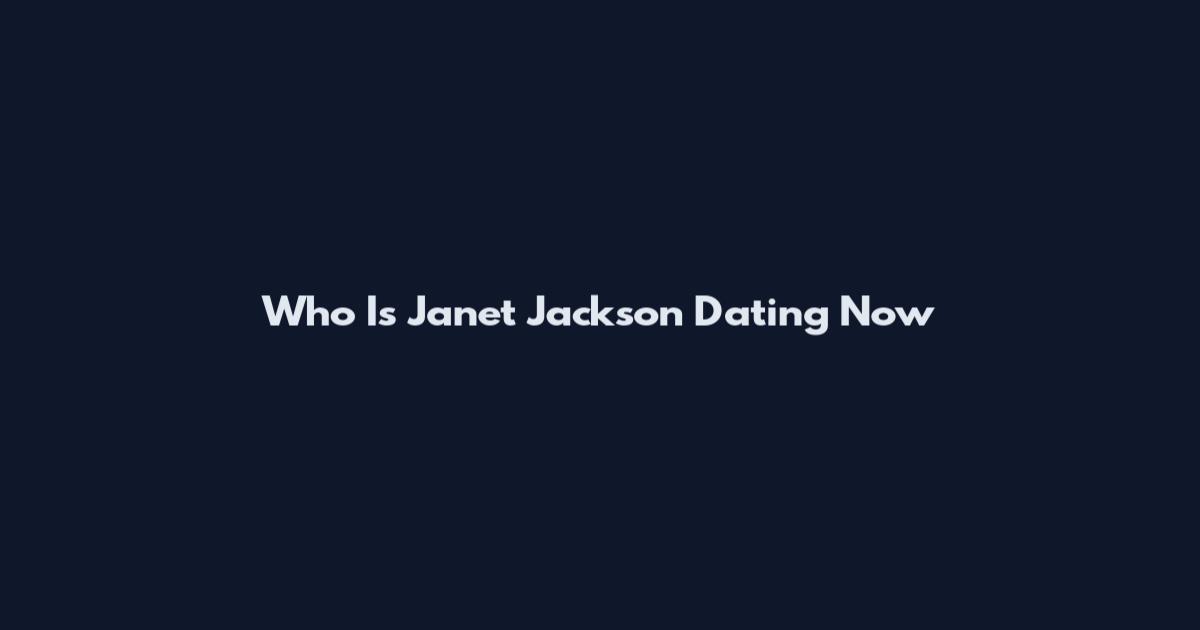 Who Is Janet Jackson Dating Now