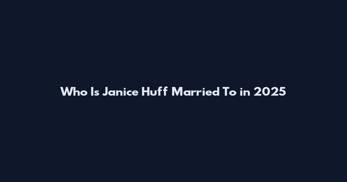 Who Is Janice Huff Married To in 2025