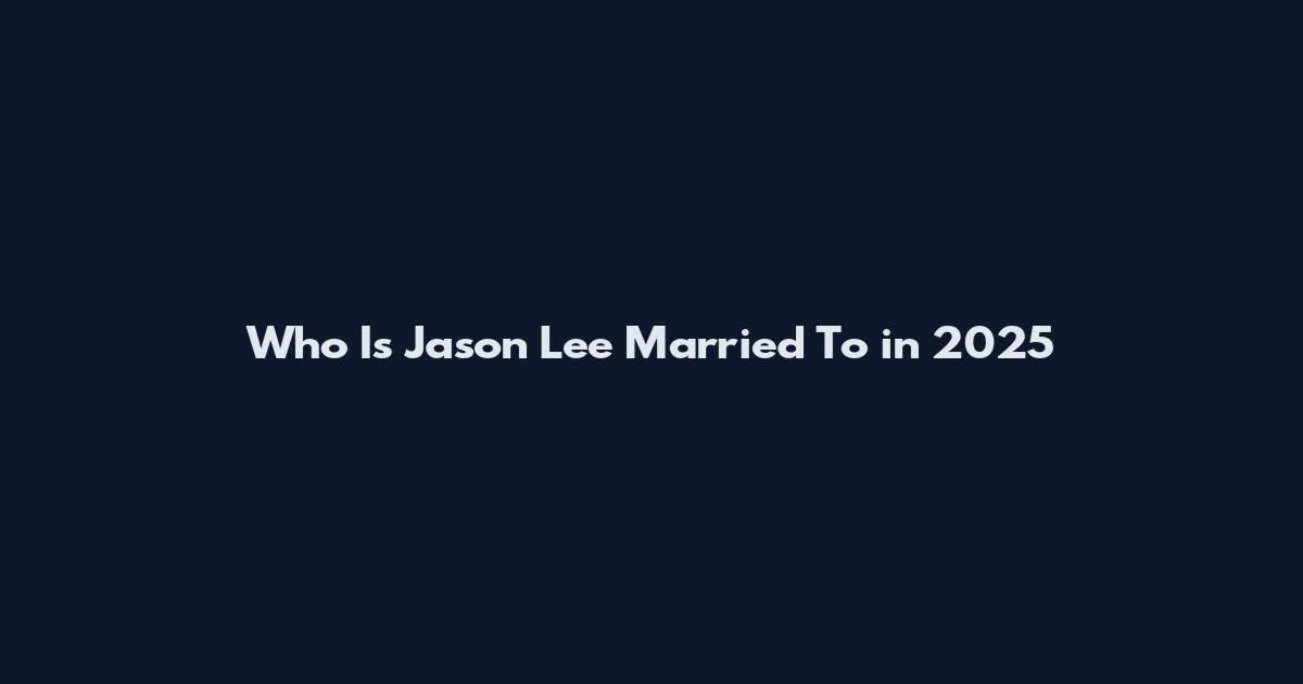Who Is Jason Lee Married To in 2025