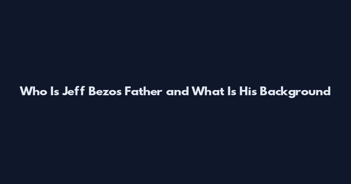 Who Is Jeff Bezos Father and What Is His Background