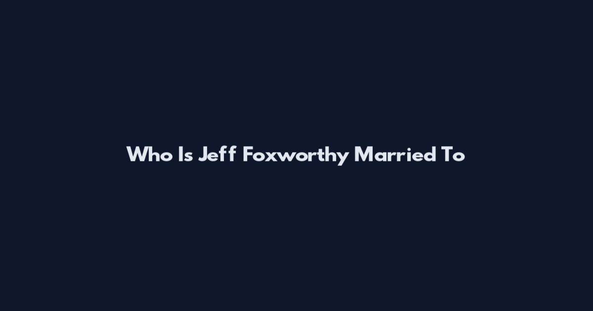 Who Is Jeff Foxworthy Married To