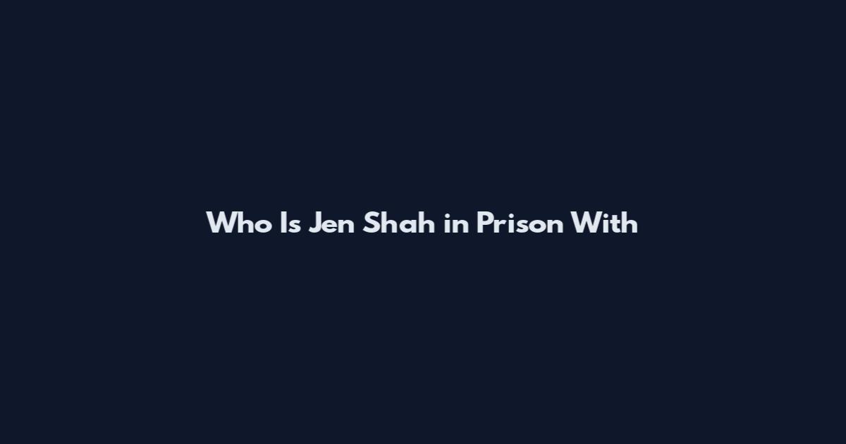 Who Is Jen Shah in Prison With