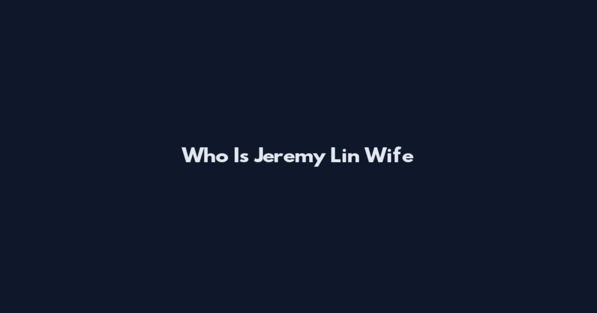 Who Is Jeremy Lin Wife
