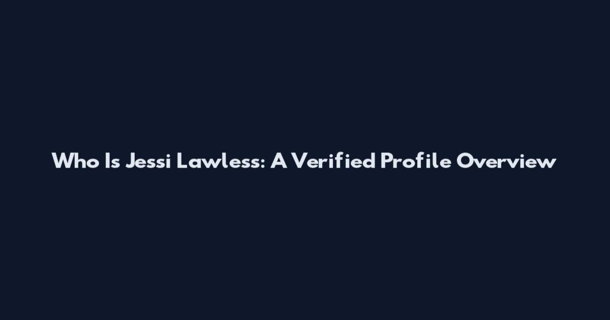 Who Is Jessi Lawless: A Verified Profile Overview