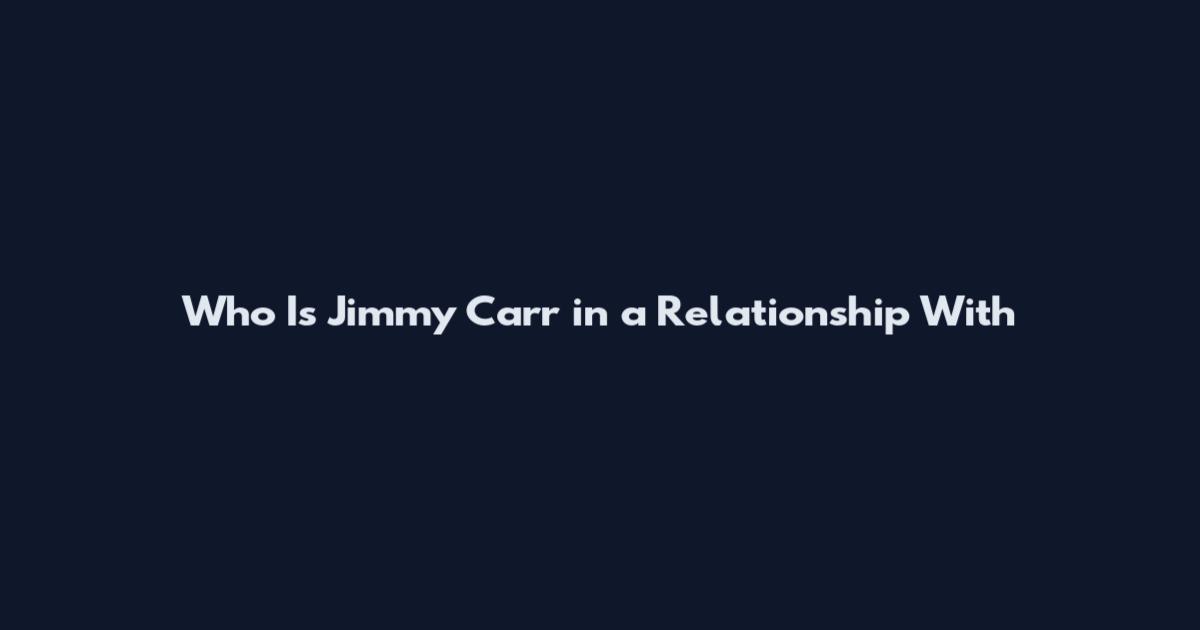 Who Is Jimmy Carr in a Relationship With