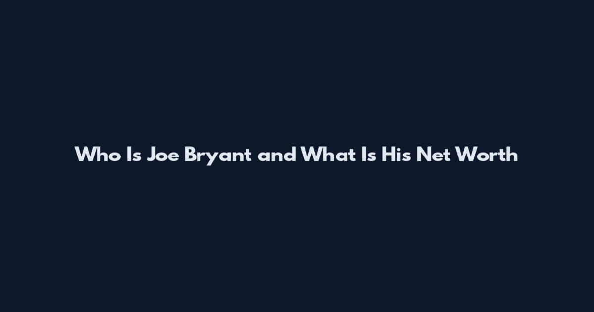 Who Is Joe Bryant and What Is His Net Worth