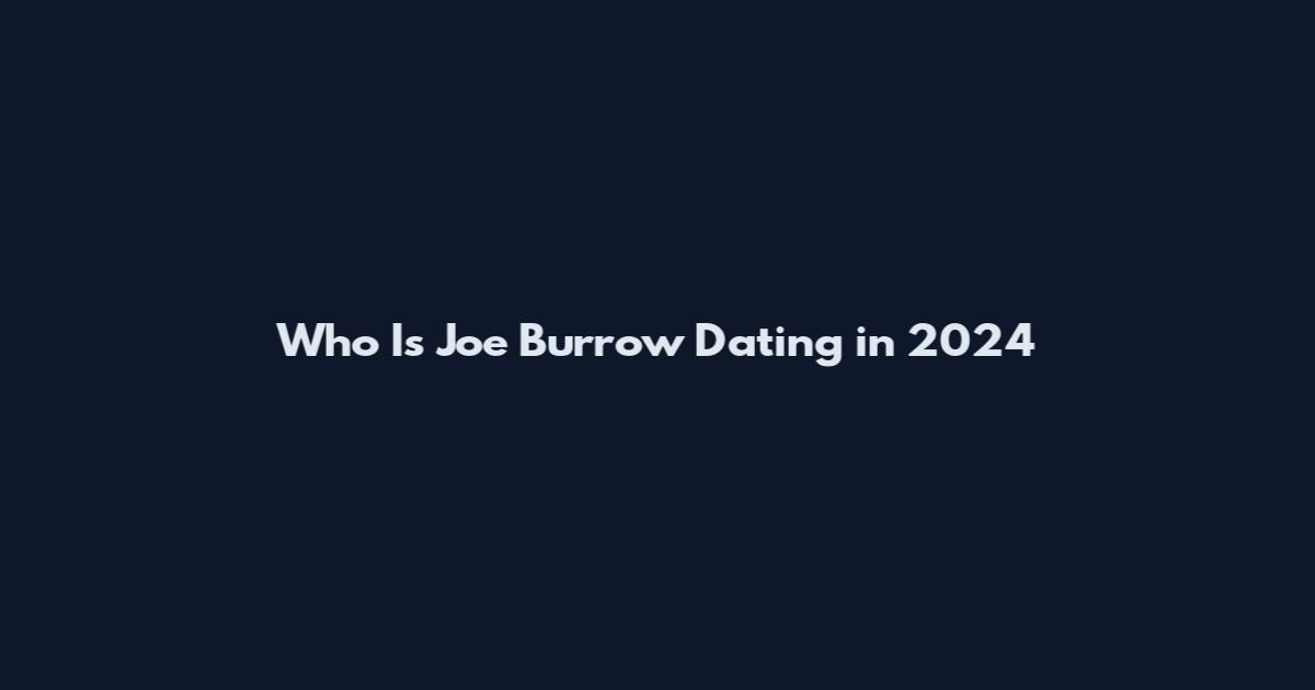 Who Is Joe Burrow Dating in 2024