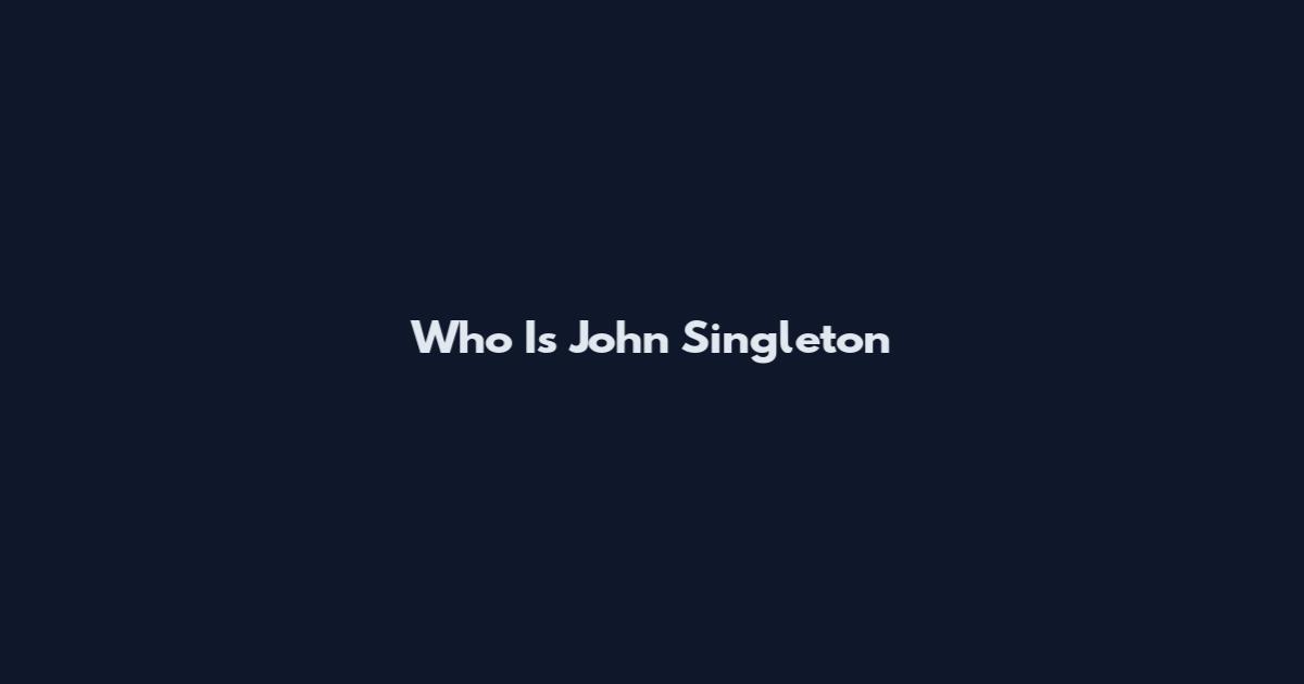 Who Is John Singleton
