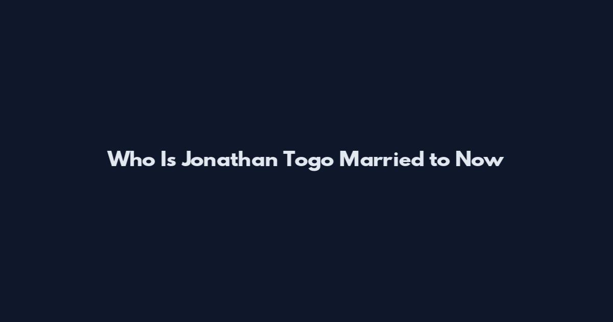 Who Is Jonathan Togo Married to Now