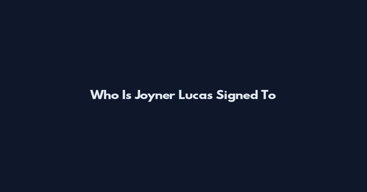 Who Is Joyner Lucas Signed To