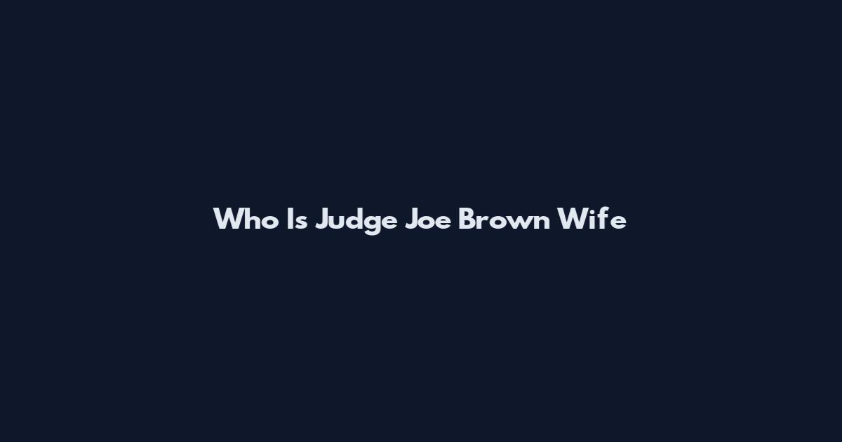 Who Is Judge Joe Brown Wife