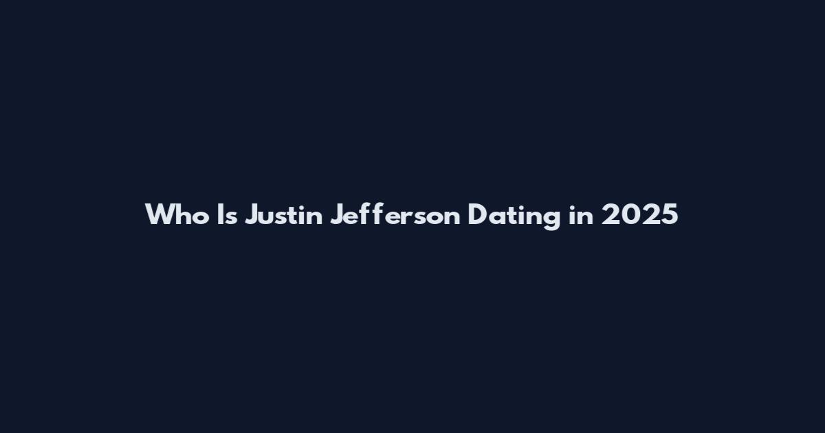Who Is Justin Jefferson Dating in 2025