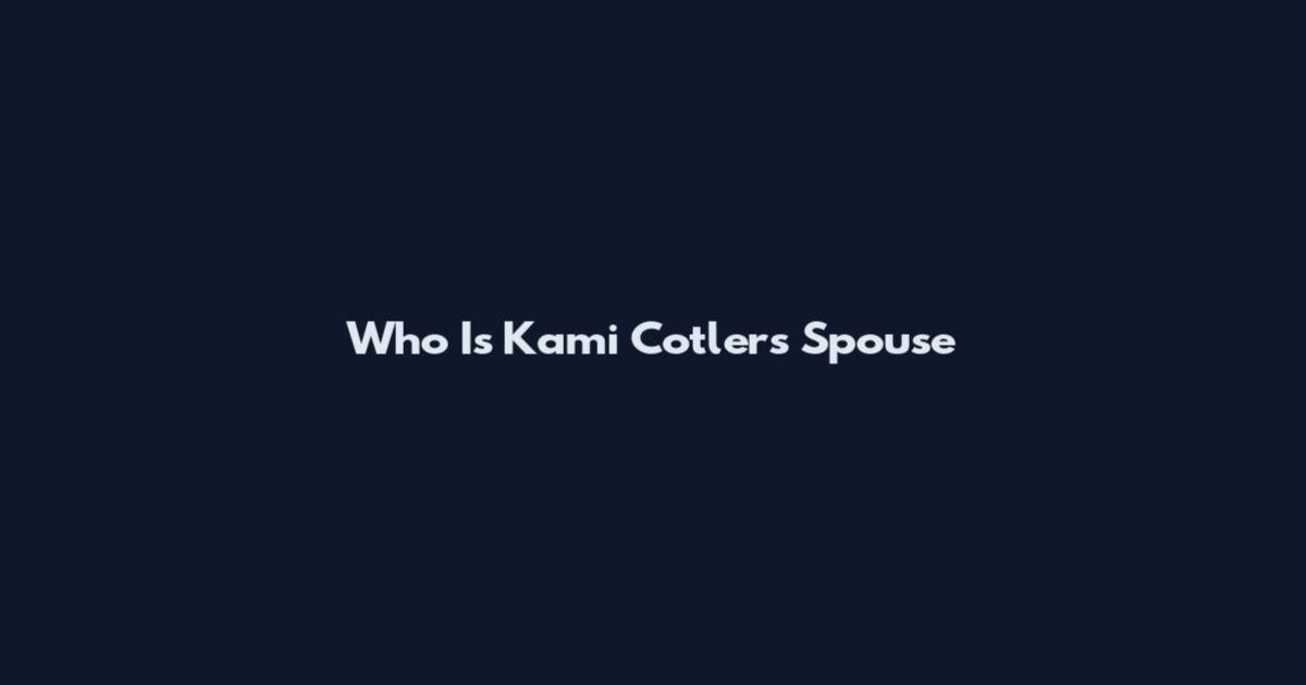 Who Is Kami Cotler's Spouse