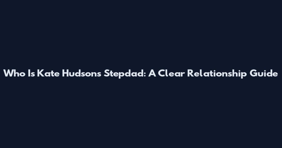 Who Is Kate Hudson's Stepdad: A Clear Relationship Guide