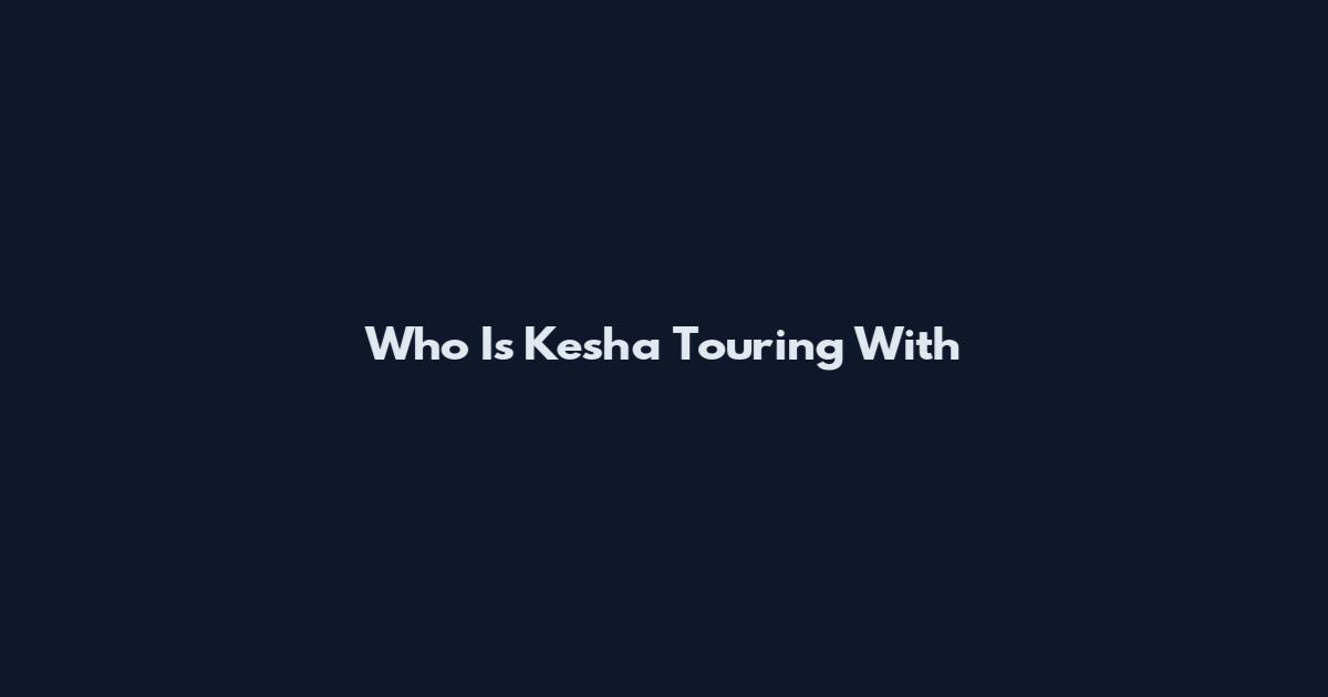Who Is Kesha Touring With