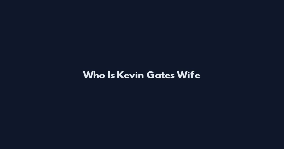 Who Is Kevin Gates Wife