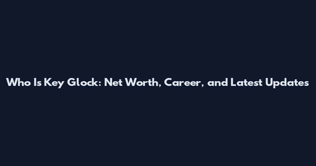 Who Is Key Glock: Net Worth, Career, and Latest Updates
