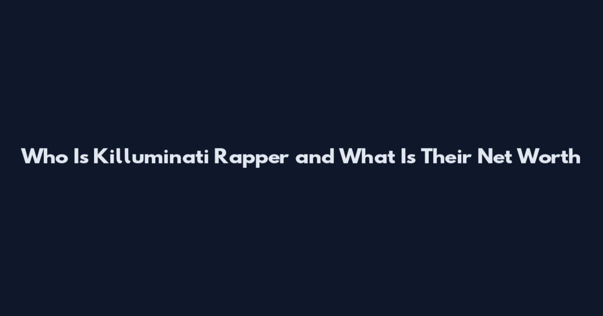Who Is Killuminati Rapper and What Is Their Net Worth