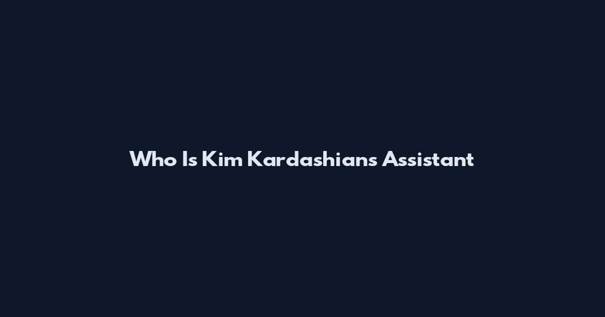 Who Is Kim Kardashian's Assistant