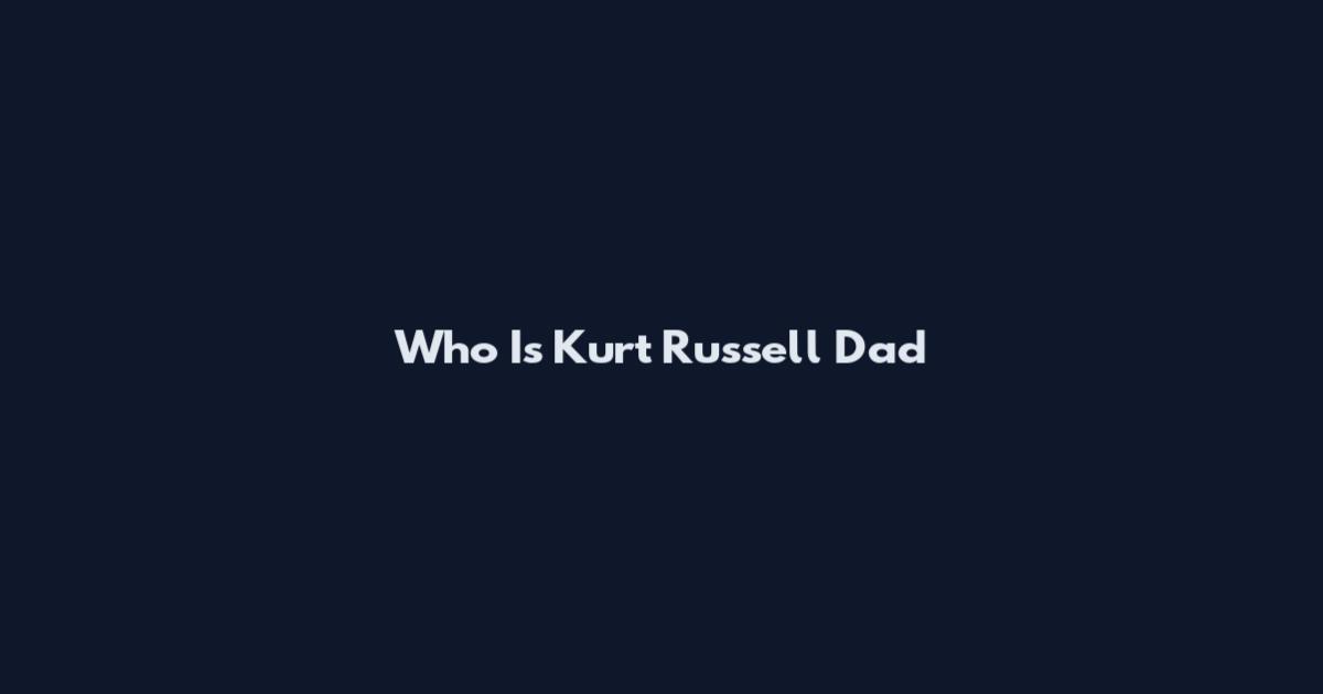 Who Is Kurt Russell Dad
