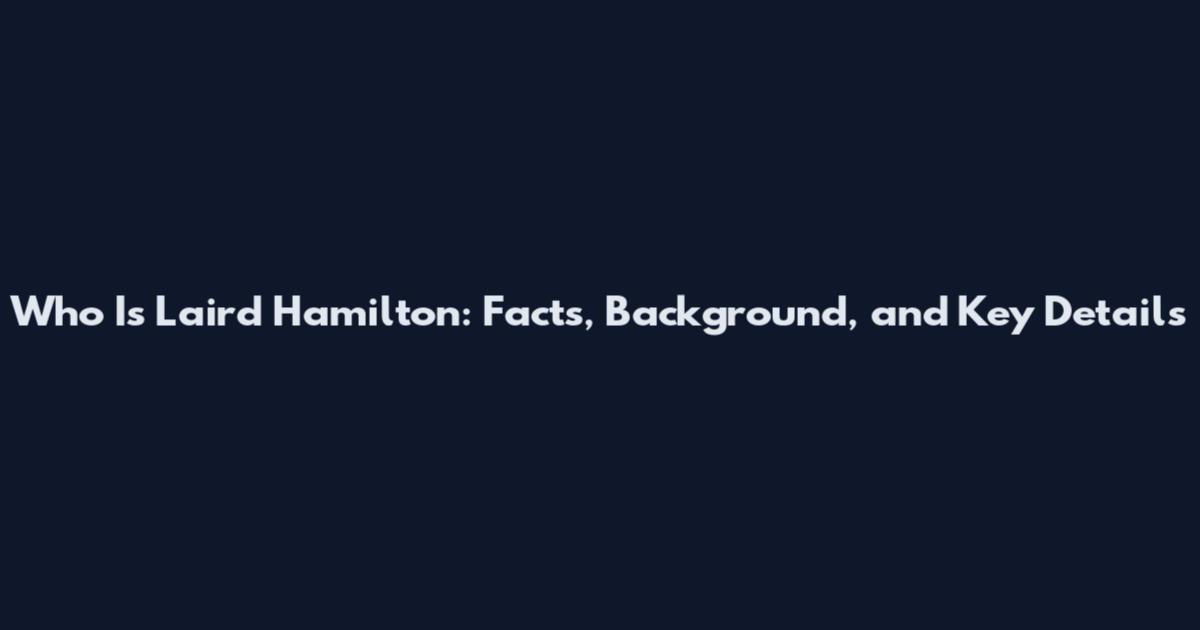 Who Is Laird Hamilton: Facts, Background, and Key Details
