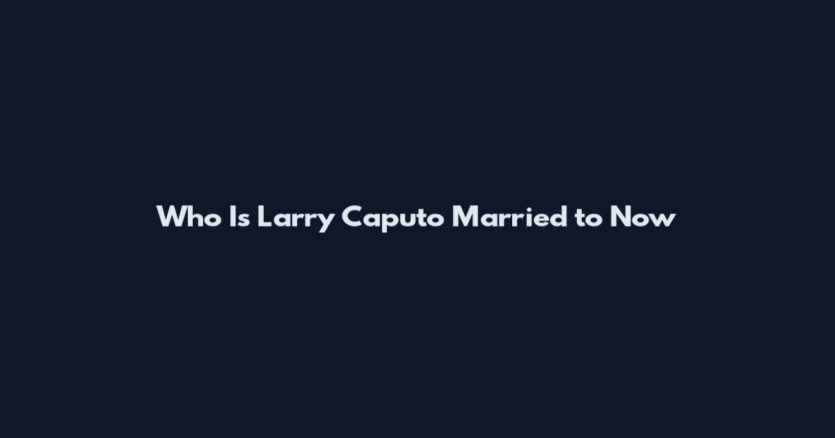 Who Is Larry Caputo Married to Now