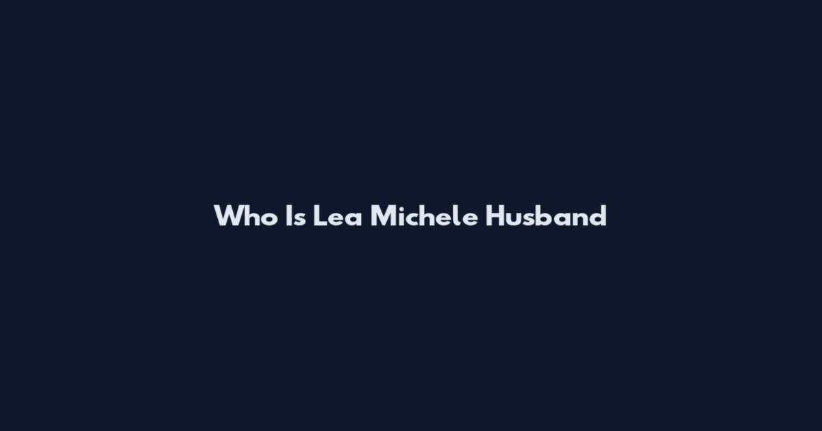 Who Is Lea Michele Husband