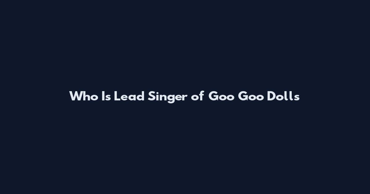 Who Is Lead Singer of Goo Goo Dolls