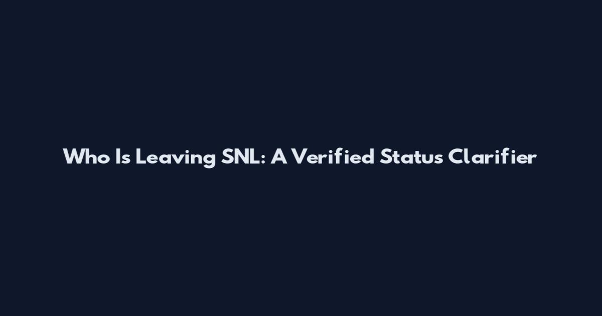 Who Is Leaving SNL: A Verified Status Clarifier
