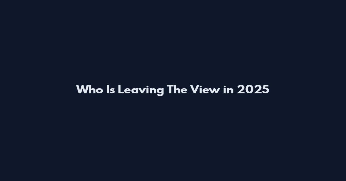 Who Is Leaving The View in 2025
