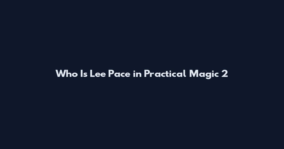Who Is Lee Pace in Practical Magic 2