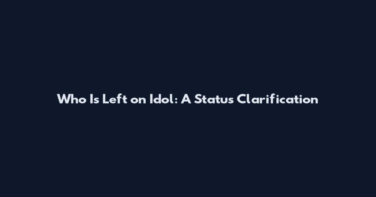 Who Is Left on Idol: A Status Clarification