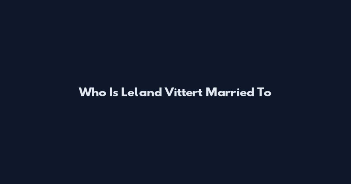 Who Is Leland Vittert Married To