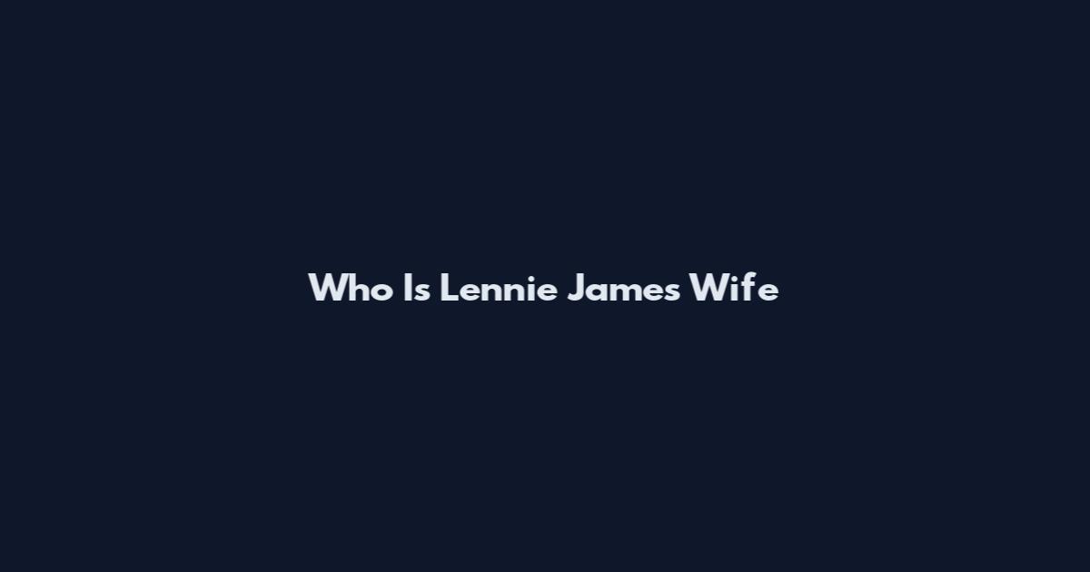 Who Is Lennie James Wife