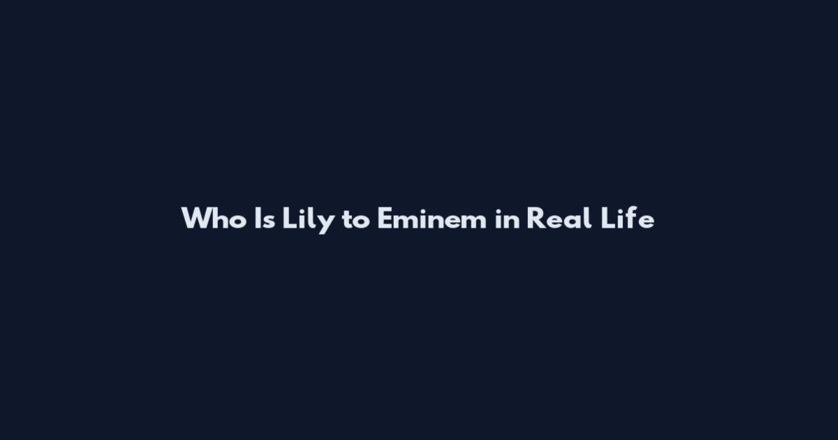 Who Is Lily to Eminem in Real Life