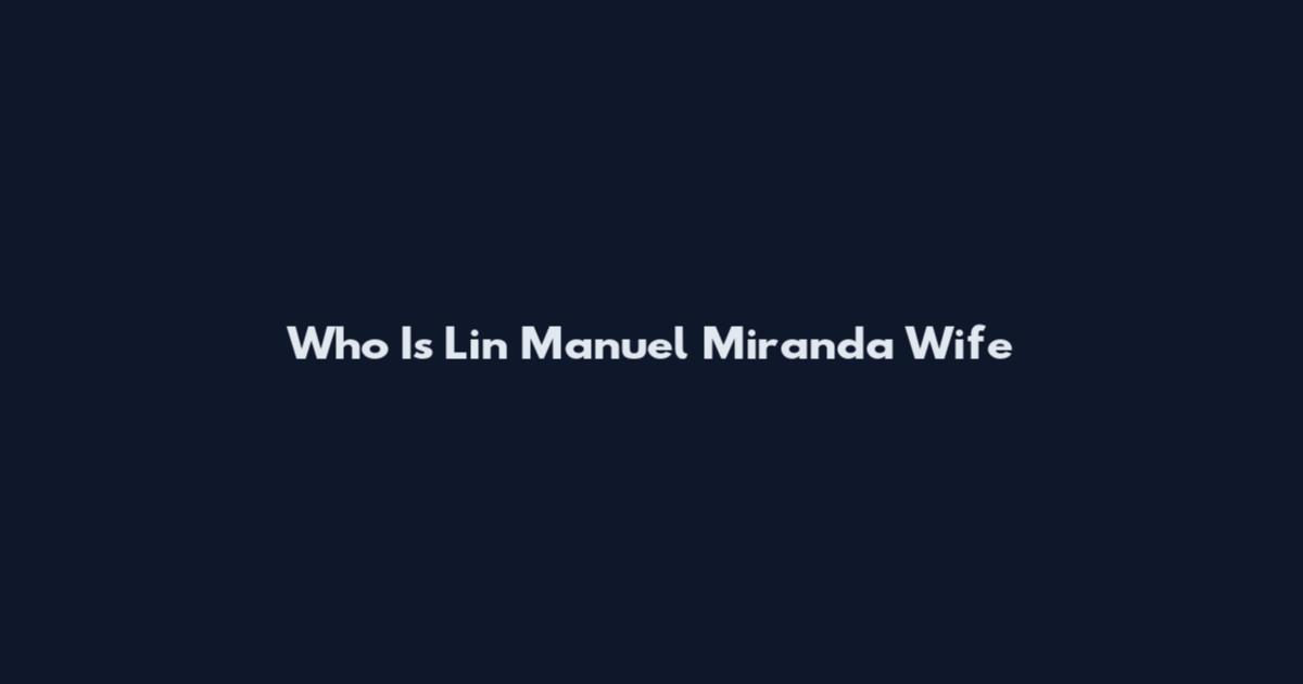 Who Is Lin Manuel Miranda Wife
