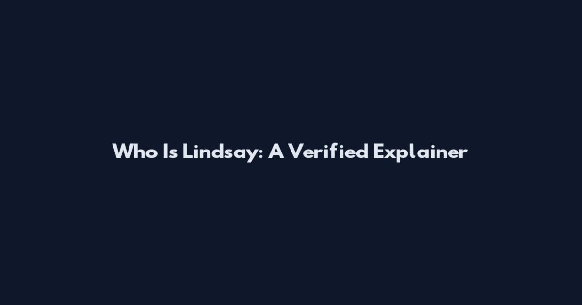Who Is Lindsay: A Verified Explainer