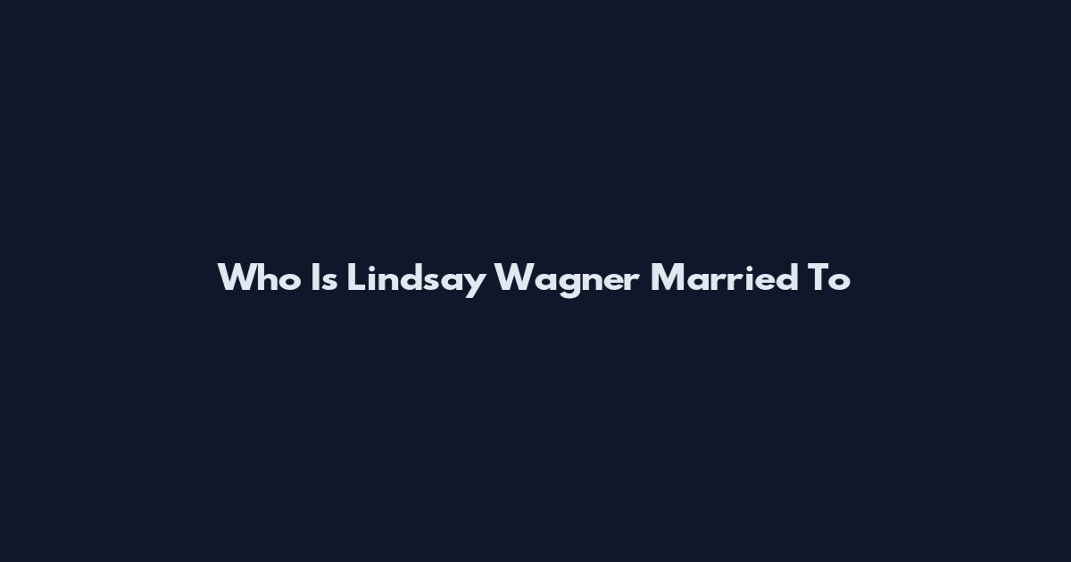Who Is Lindsay Wagner Married To