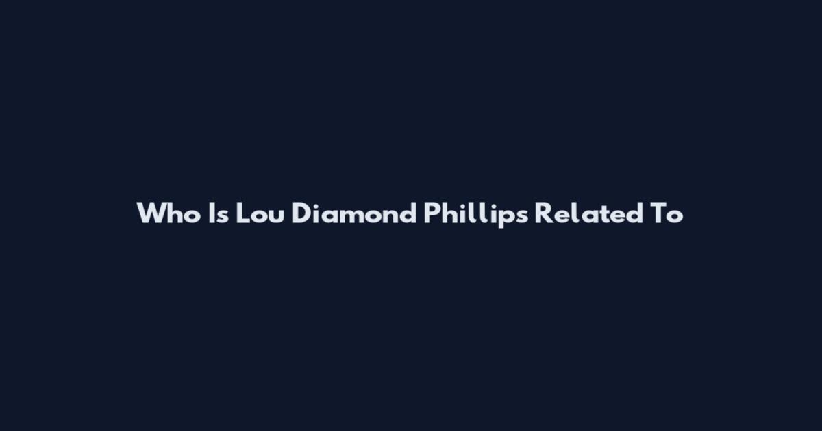 Who Is Lou Diamond Phillips Related To