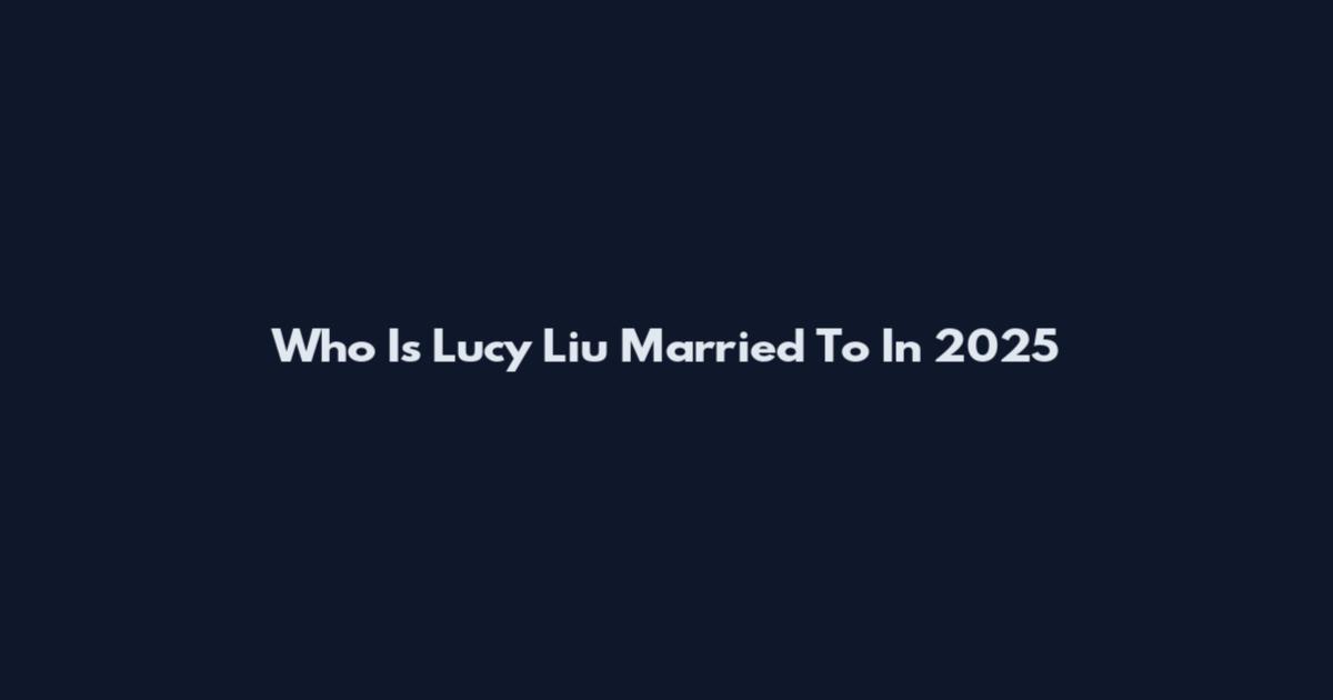 Who Is Lucy Liu Married To In 2025