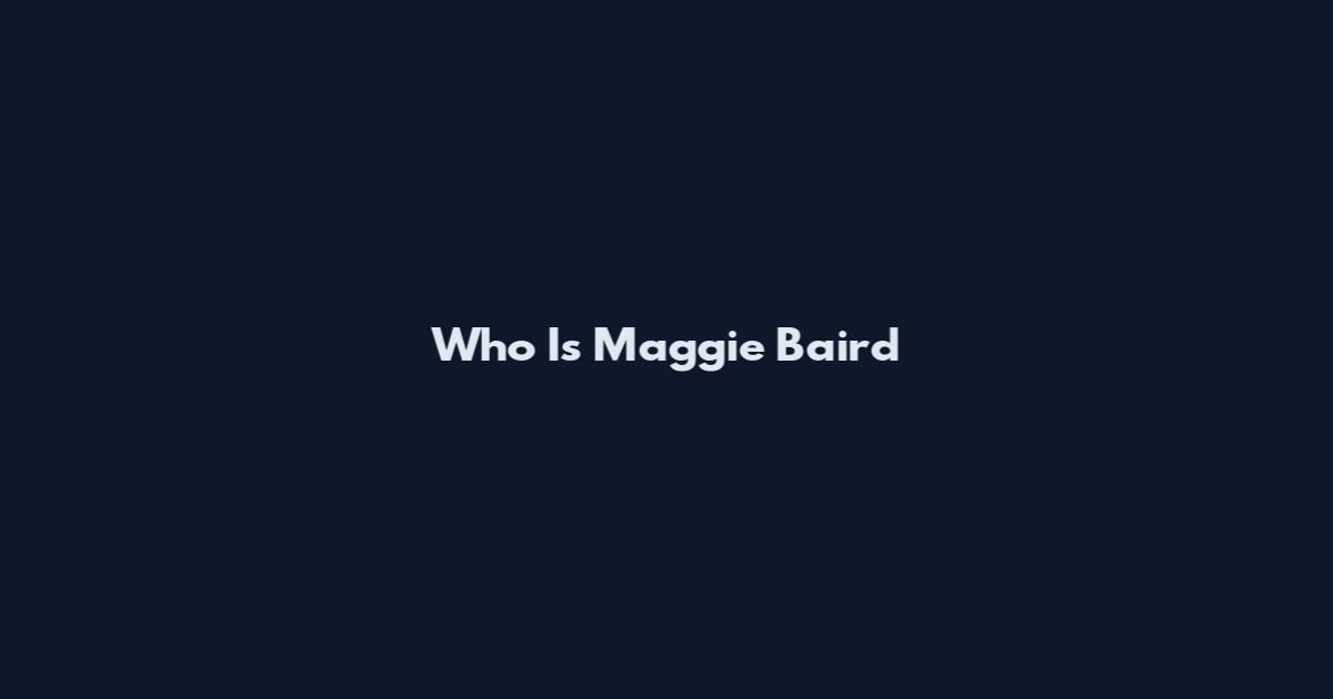 Who Is Maggie Baird