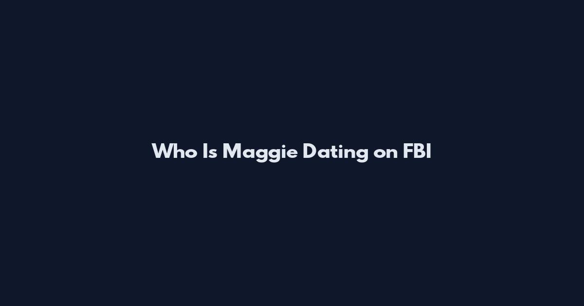 Who Is Maggie Dating on FBI