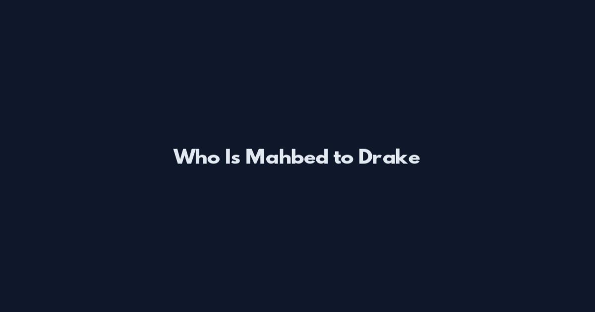 Who Is Mahbed to Drake