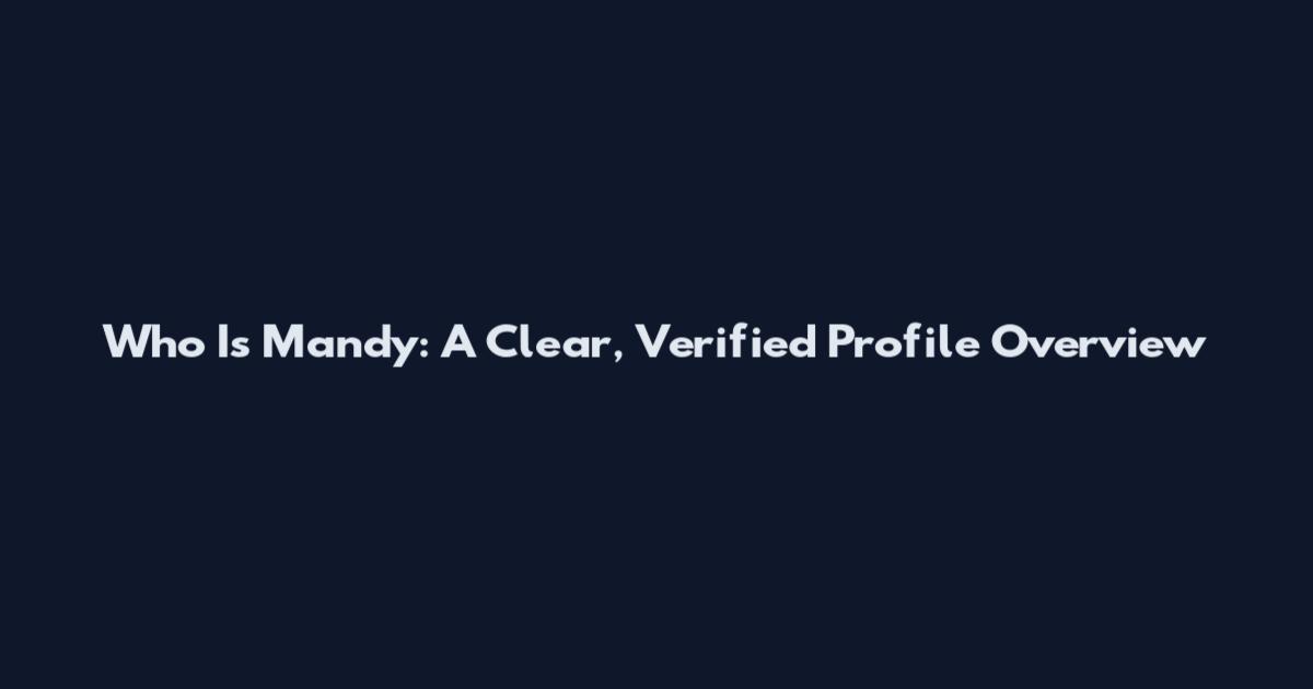 Who Is Mandy: A Clear, Verified Profile Overview