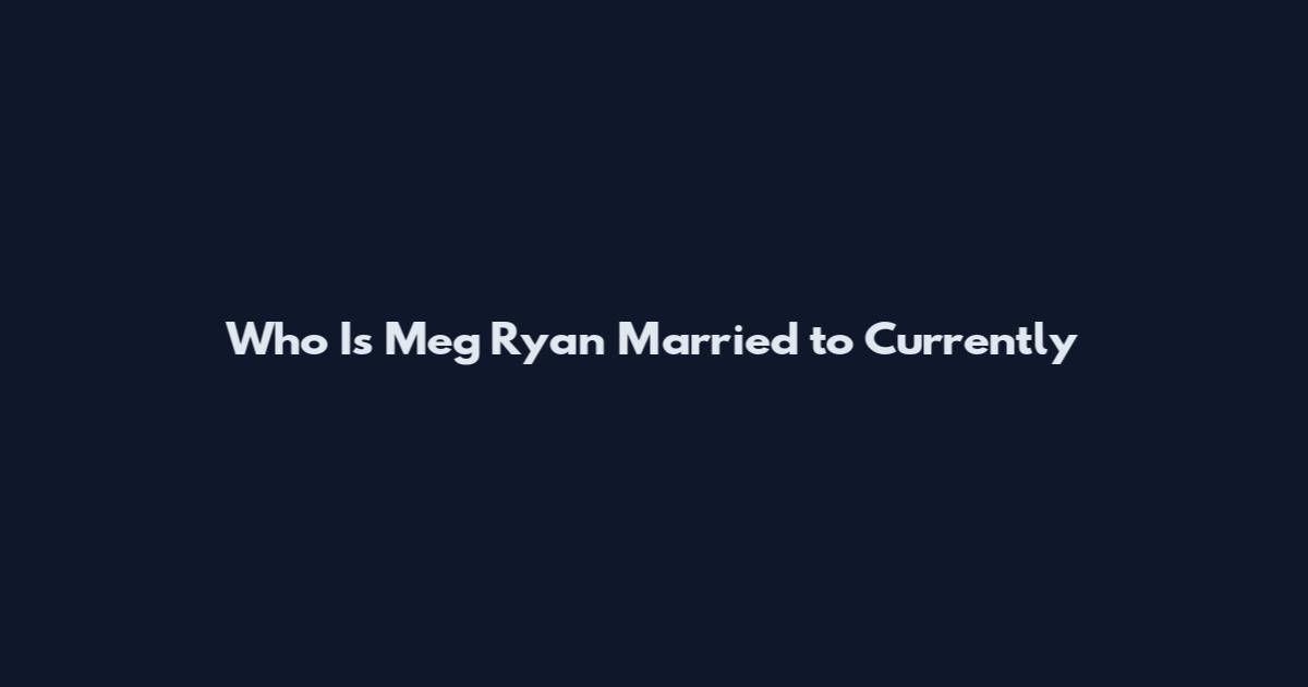 Who Is Meg Ryan Married to Currently